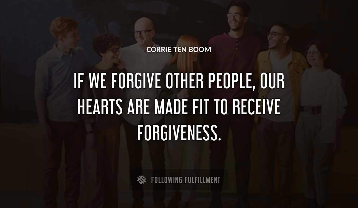 if we forgive other people our hearts are made fit to receive forgiveness Corrie Ten Boom quote
