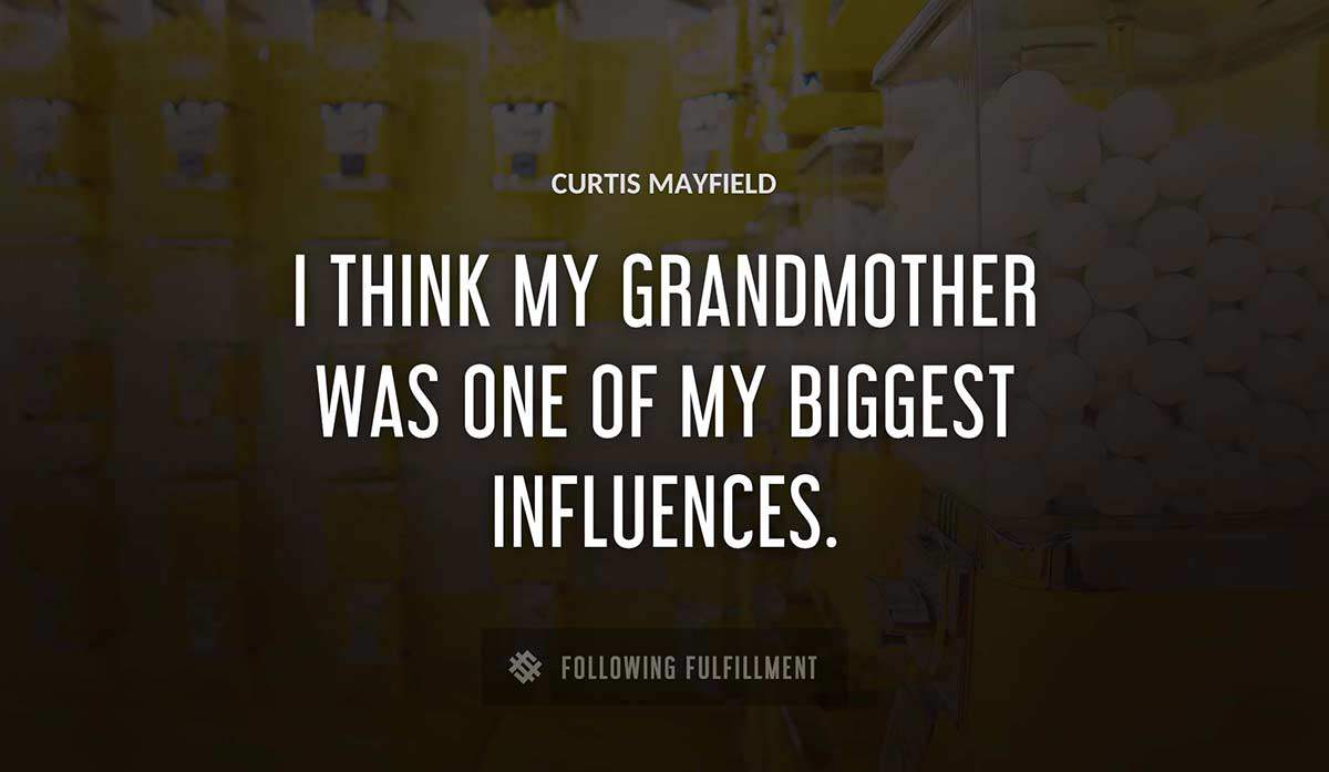 i think my grandmother was one of my biggest influences Curtis Mayfield quote