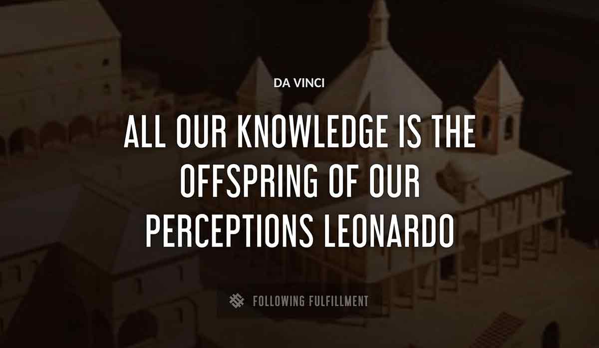 all our knowledge is the offspring of our perceptions leonardo Da Vinci quote