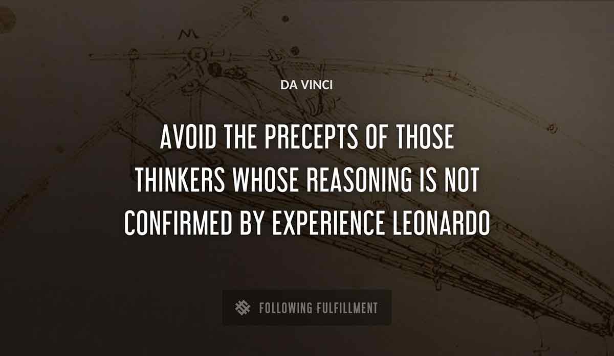 avoid the precepts of those thinkers whose reasoning is not confirmed by experience leonardo Da Vinci quote