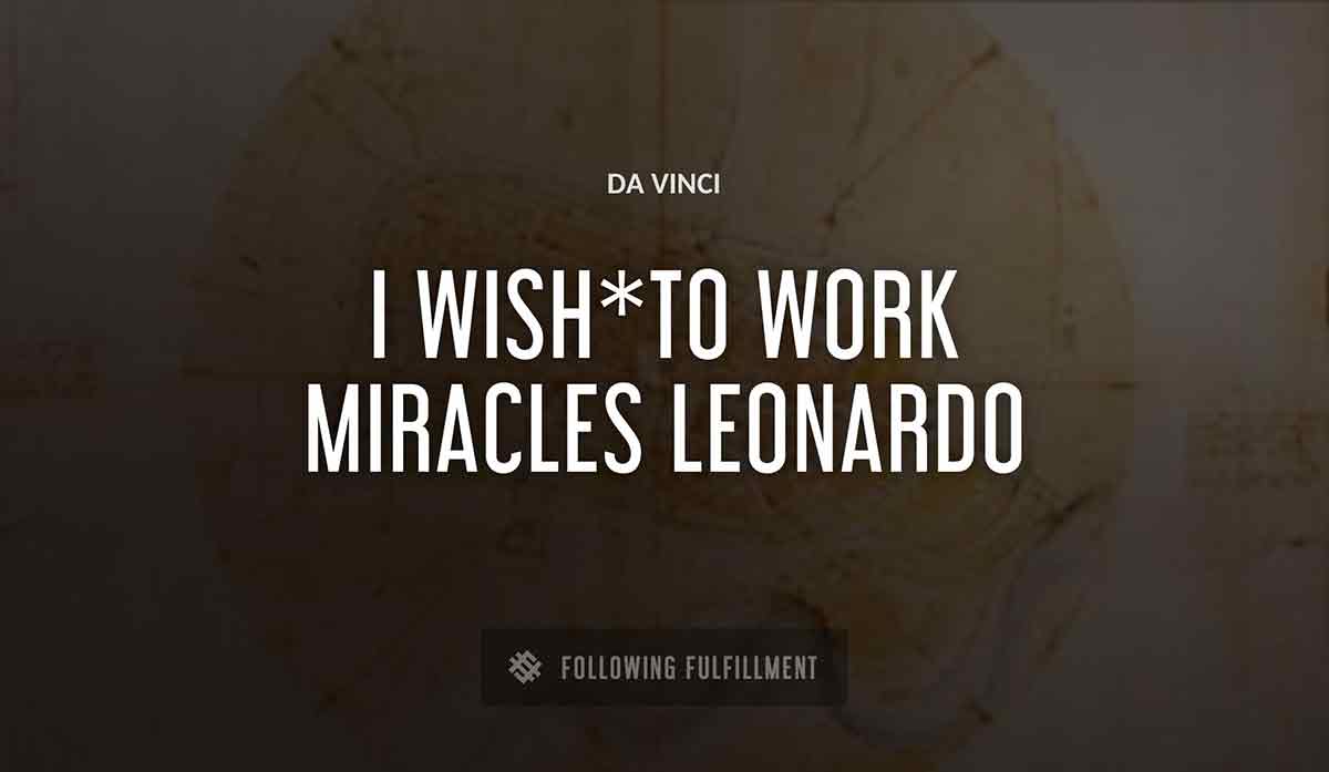 i wish to work miracles leonardo Da Vinci quote