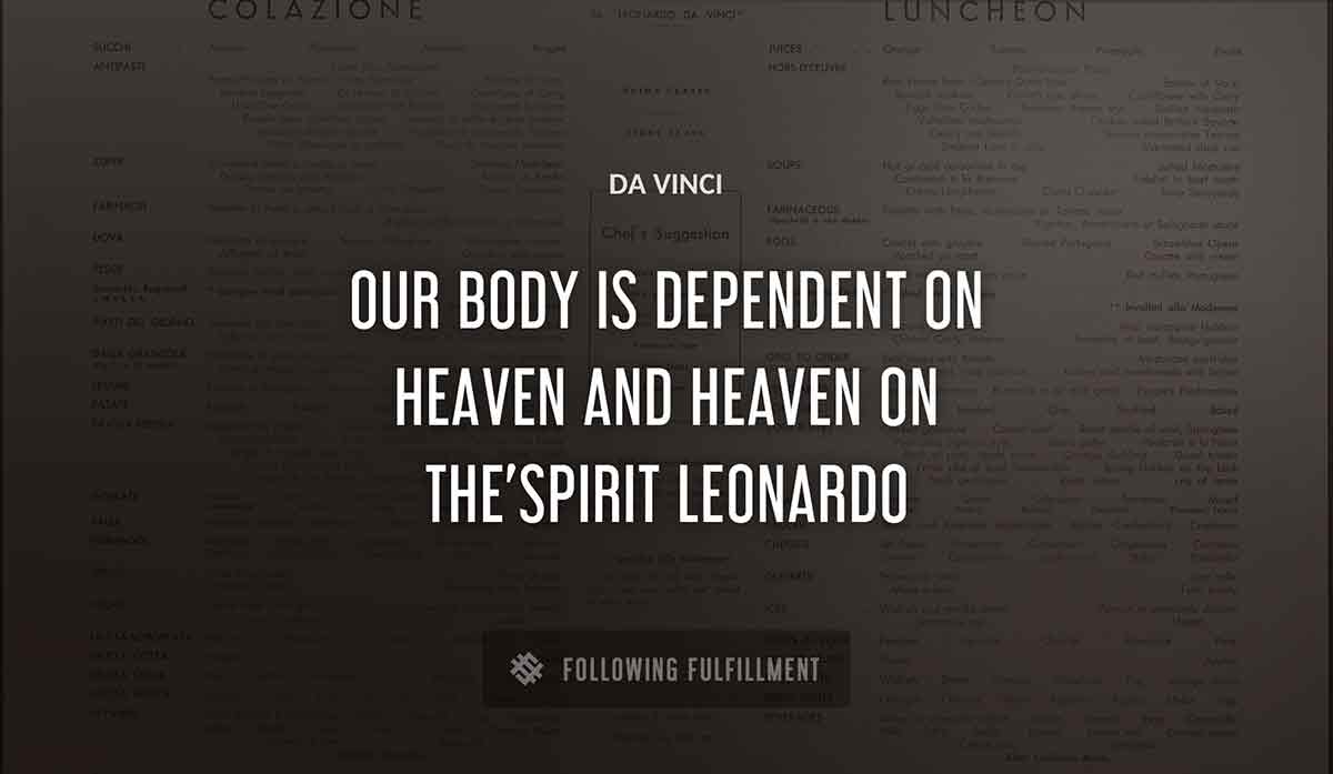 our body is dependent on heaven and heaven on the spirit leonardo Da Vinci quote