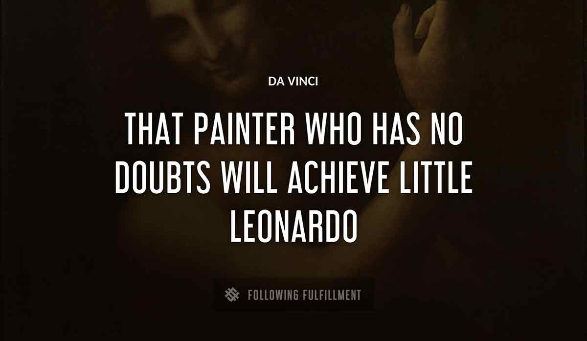 that painter who has no doubts will achieve little leonardo Da Vinci quote