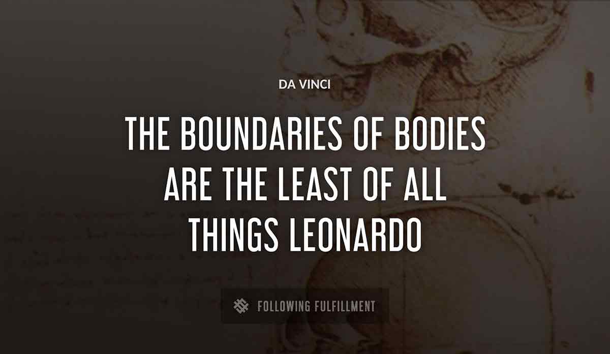 the boundaries of bodies are the least of all things leonardo Da Vinci quote