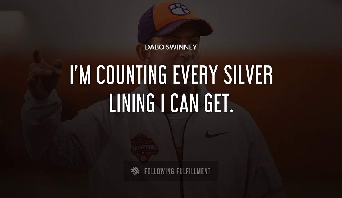 i m counting every silver lining i can get Dabo Swinney quote
