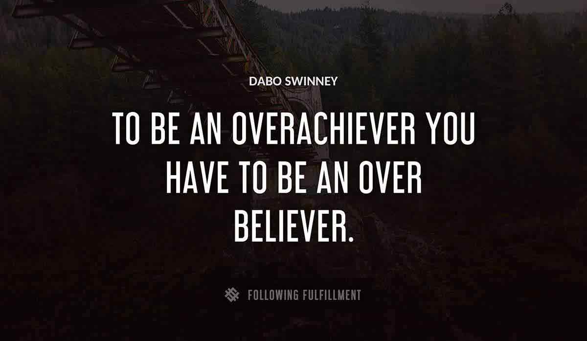 to be an overachiever you have to be an over believer Dabo Swinney quote