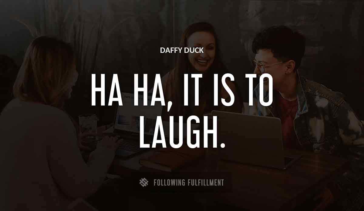ha ha it is to laugh Daffy Duck quote