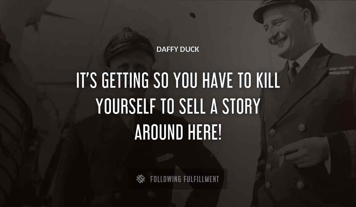 it s getting so you have to kill yourself to sell a story around here Daffy Duck quote