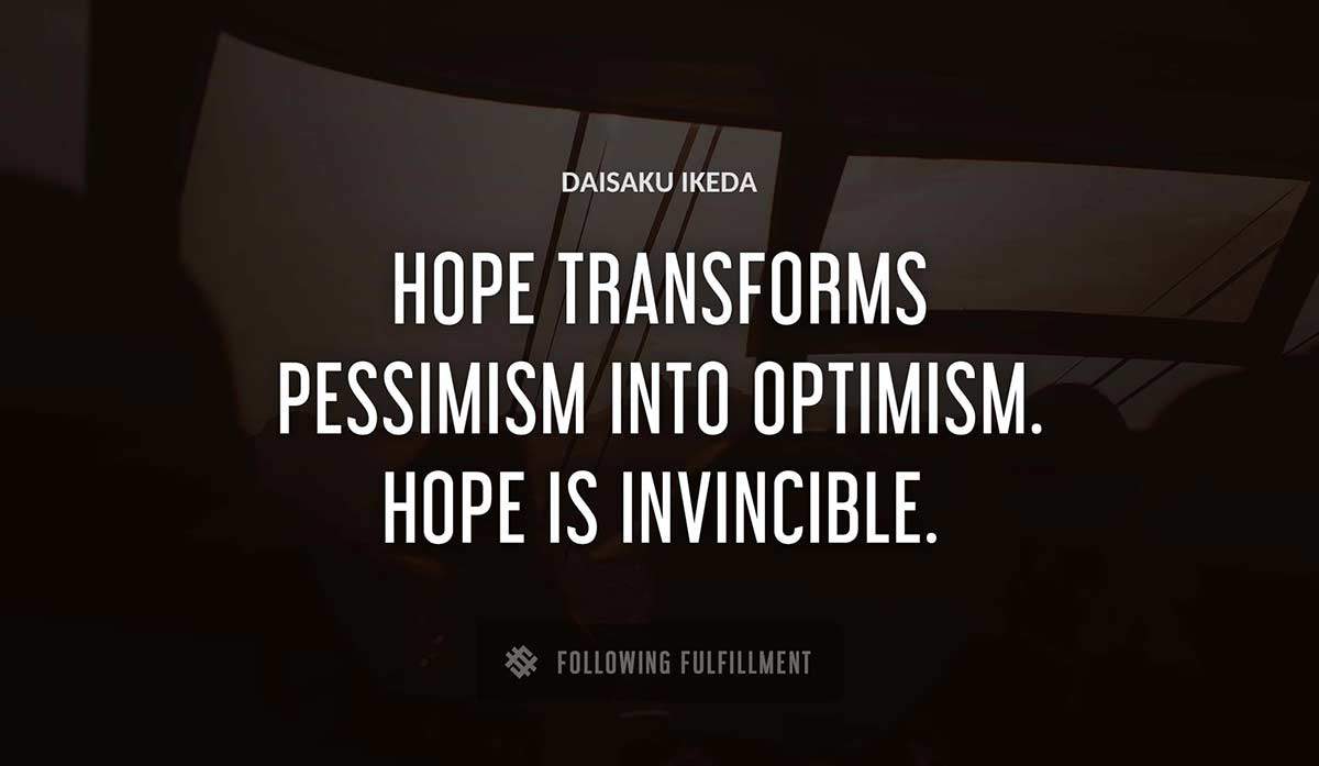 hope transforms pessimism into optimism hope is invincible Daisaku Ikeda quote