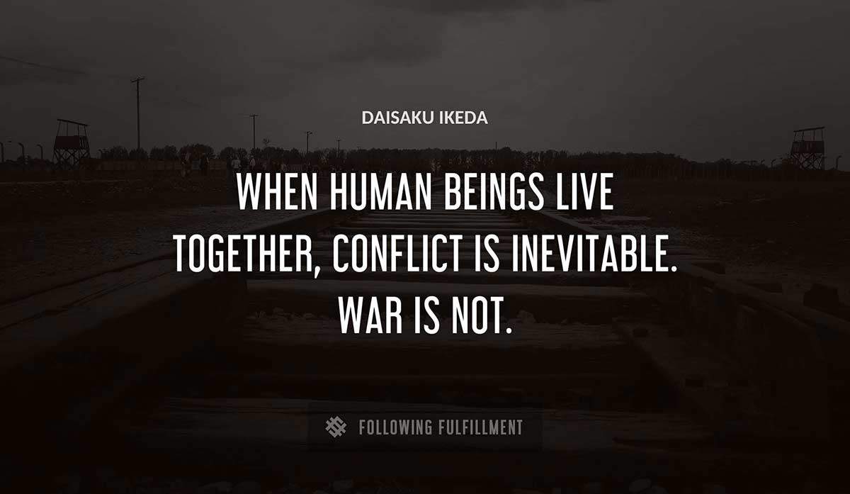 when human beings live together conflict is inevitable war is not Daisaku Ikeda quote