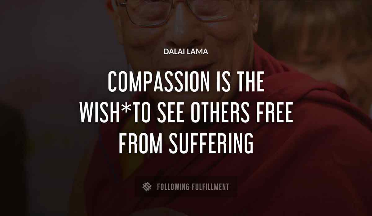 compassion is the wish to see others free from suffering Dalai Lama quote