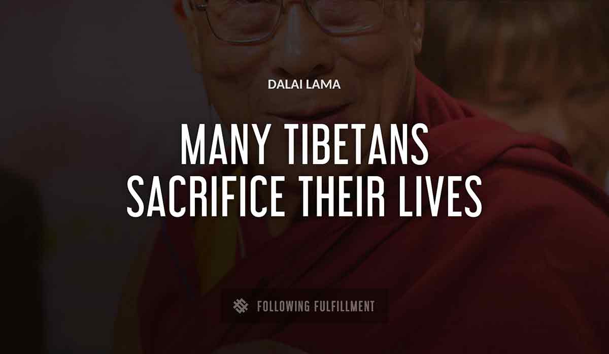 many tibetans sacrifice their lives Dalai Lama quote