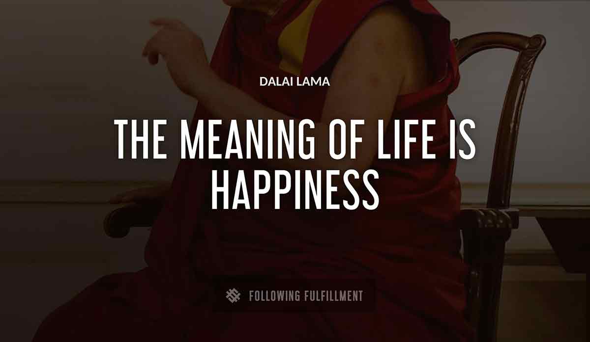 the meaning of life is happiness Dalai Lama quote