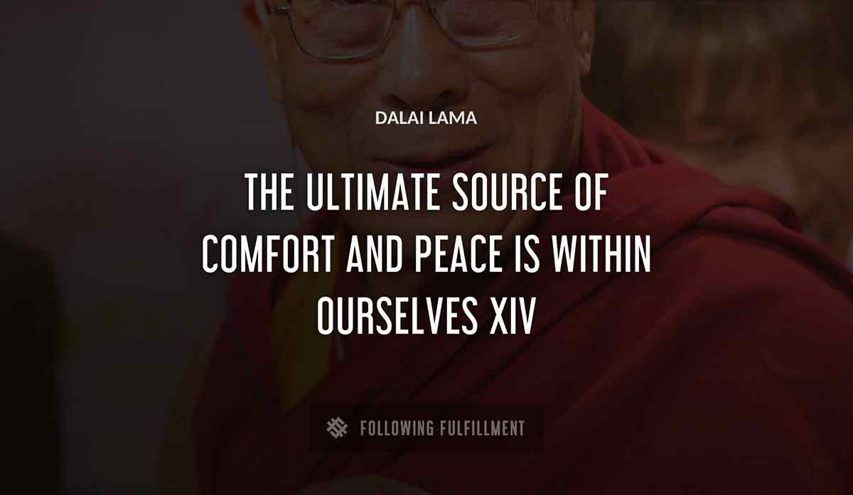 the ultimate source of comfort and peace is within ourselves Dalai Lama xiv quote