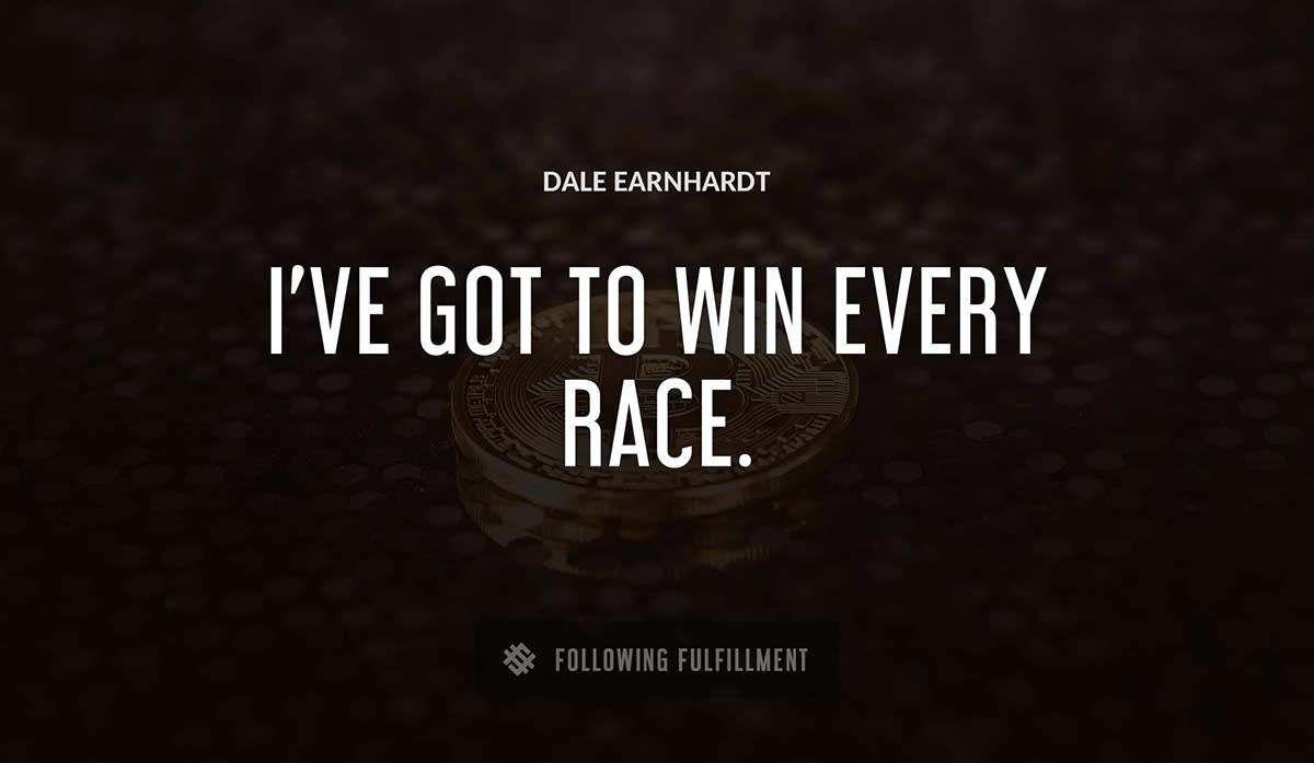i ve got to win every race Dale Earnhardt quote