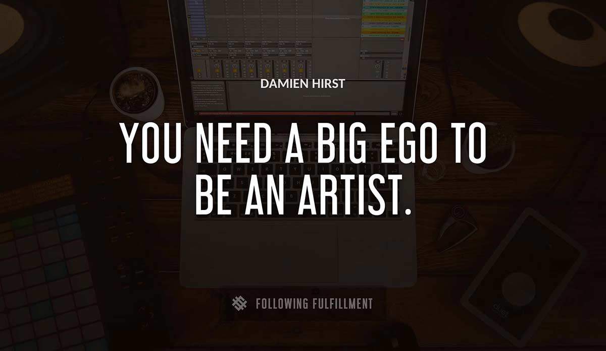 you need a big ego to be an artist Damien Hirst quote