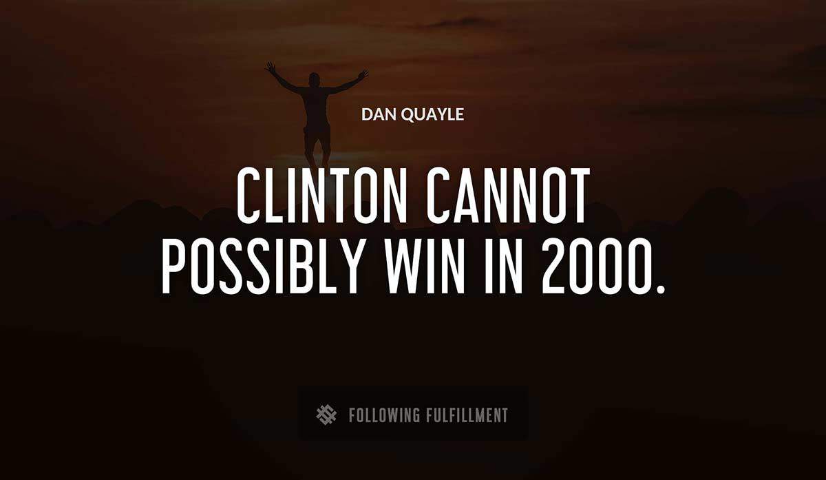 clinton cannot possibly win in 2000 Dan Quayle quote