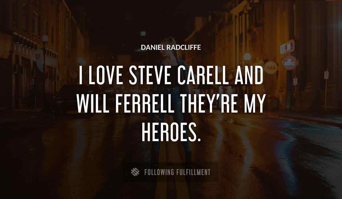 i love steve carell and will ferrell they re my heroes Daniel Radcliffe quote