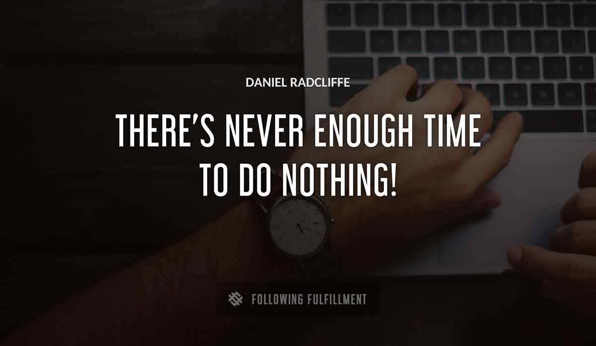 there s never enough time to do nothing Daniel Radcliffe quote