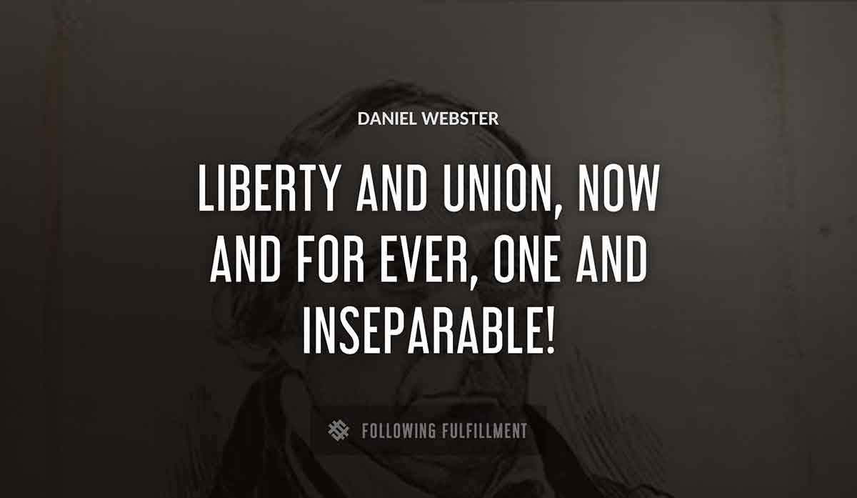 liberty and union now and for ever one and inseparable Daniel Webster quote