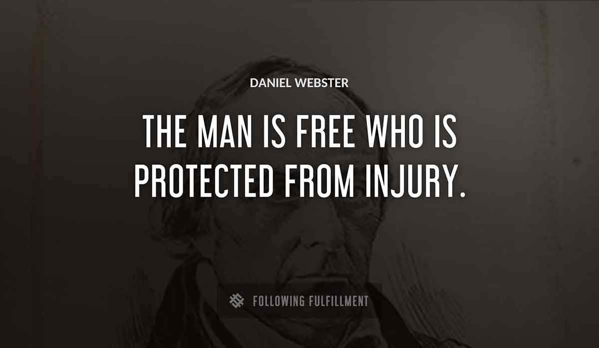 the man is free who is protected from injury Daniel Webster quote