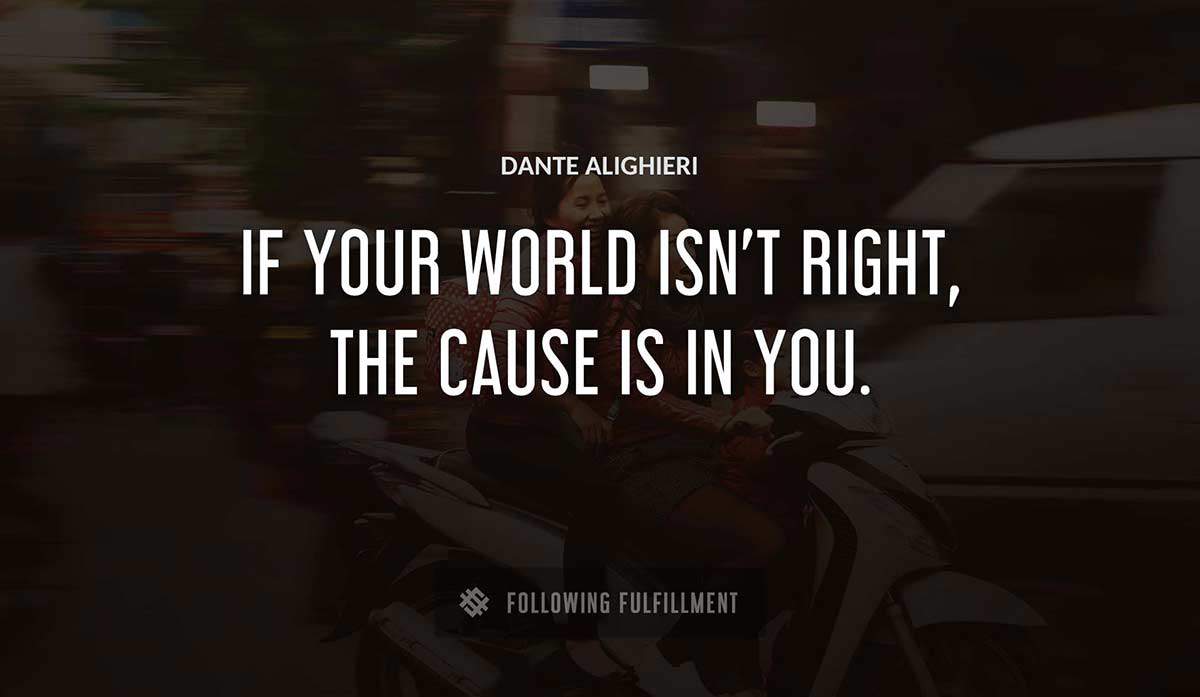 if your world isn t right the cause is in you Dante Alighieri quote