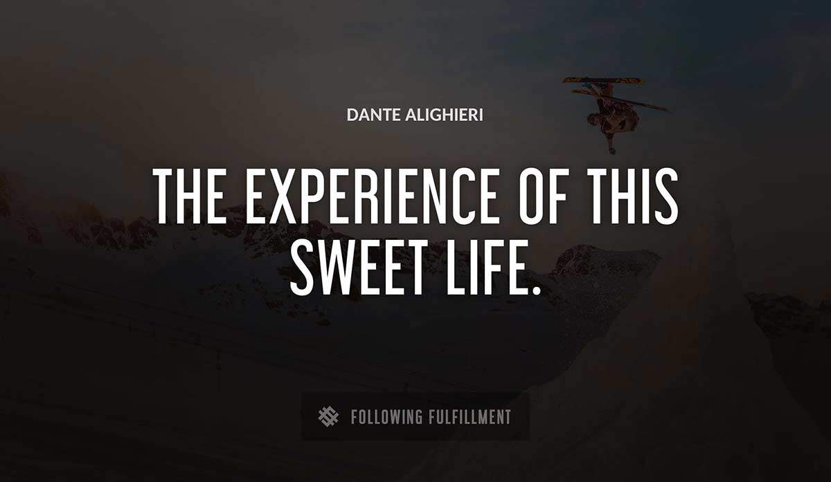 the experience of this sweet life Dante Alighieri quote