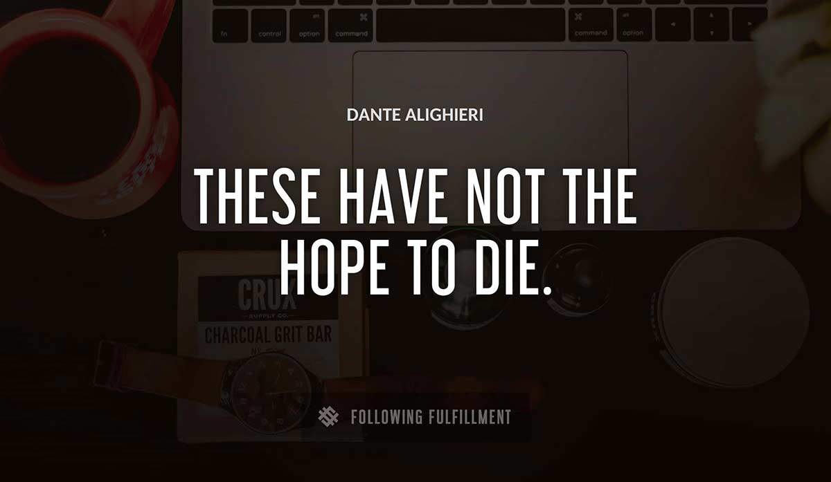 these have not the hope to die Dante Alighieri quote