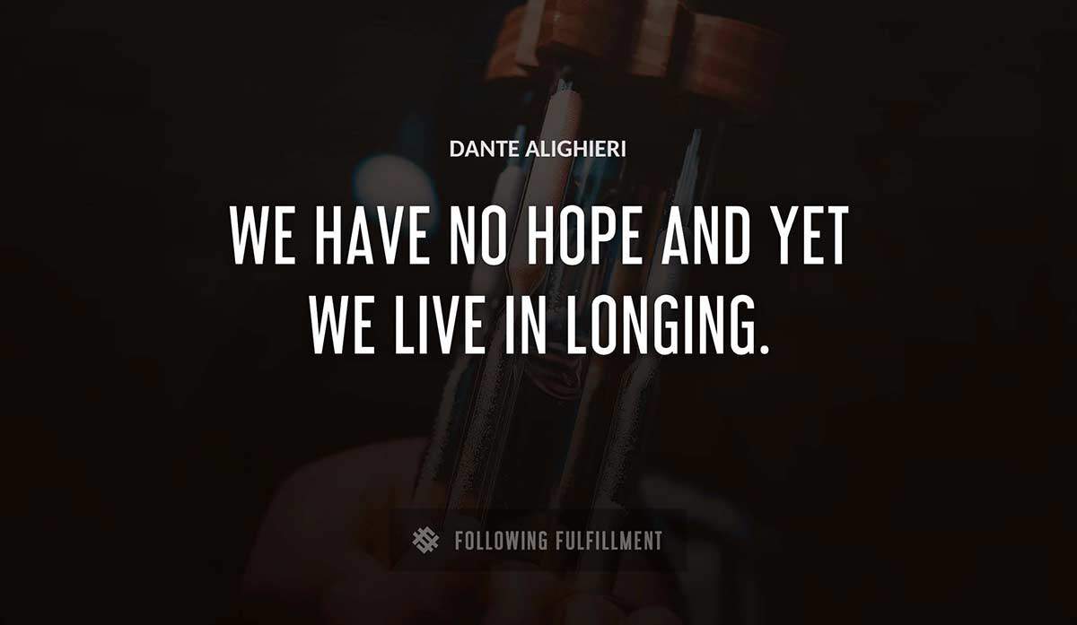 we have no hope and yet we live in longing Dante Alighieri quote