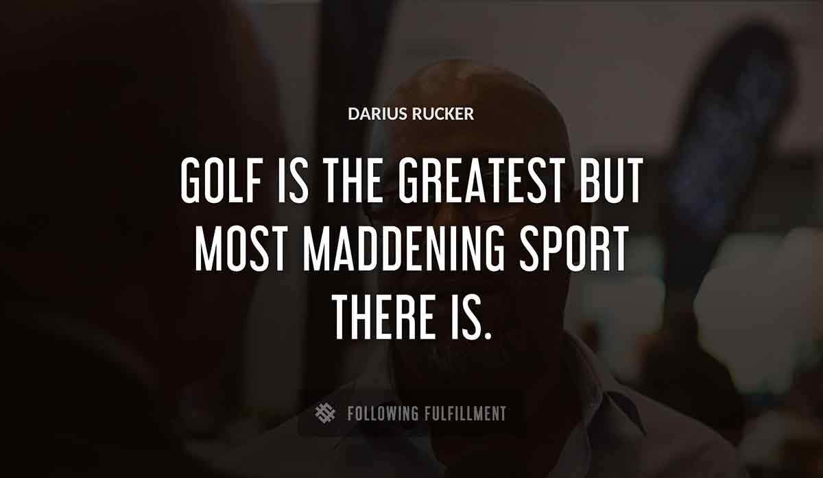 golf is the greatest but most maddening sport there is Darius Rucker quote