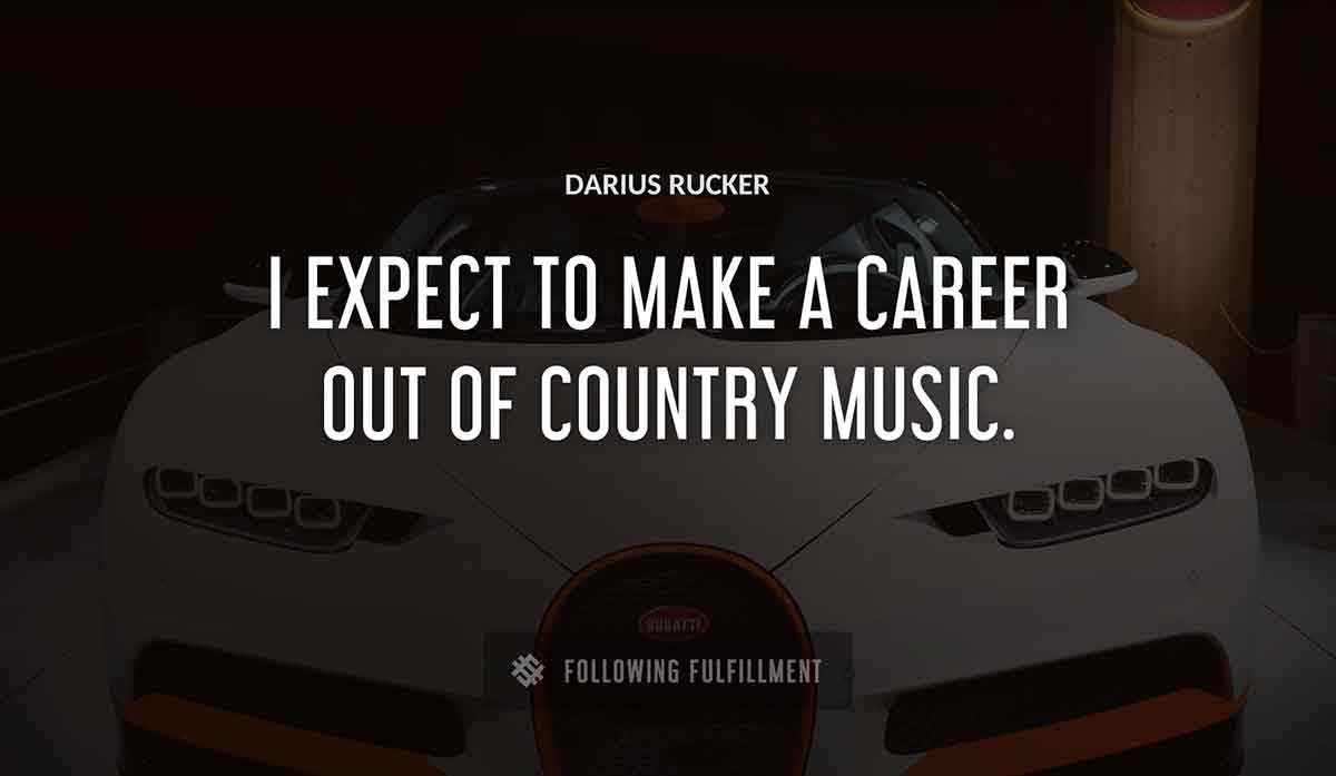 i expect to make a career out of country music Darius Rucker quote