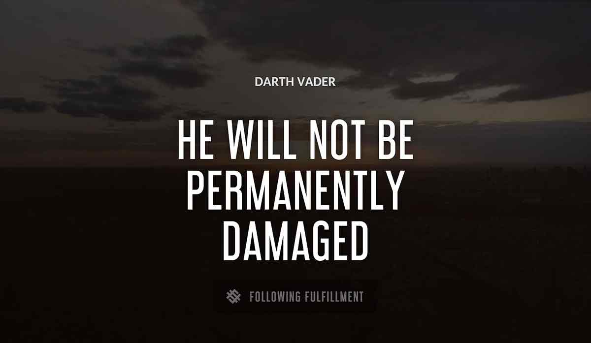 he will not be permanently damaged Darth Vader quote