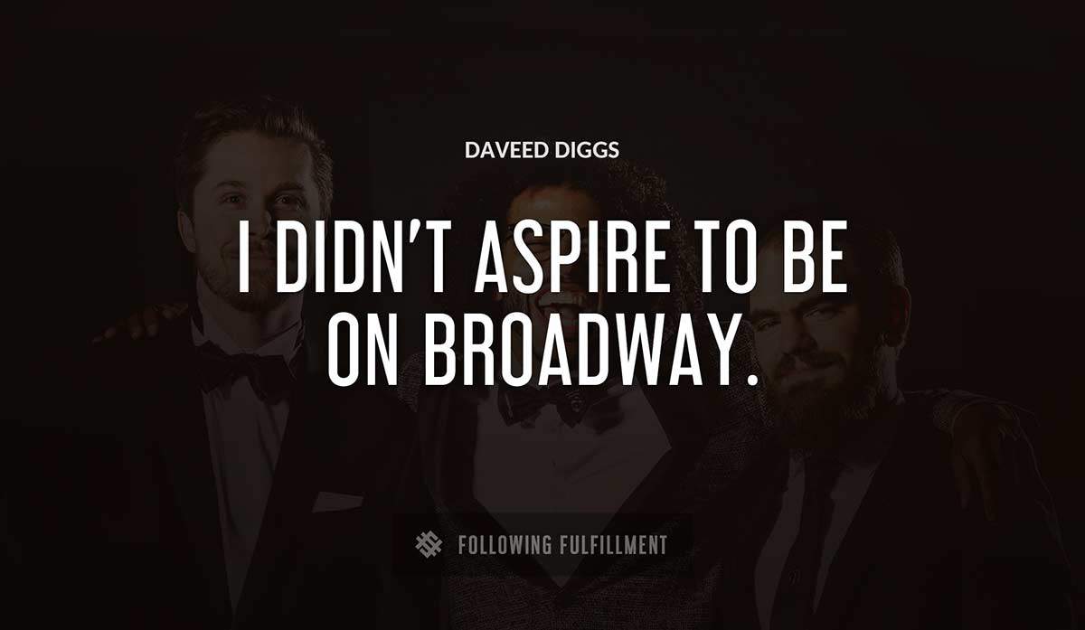 i didn t aspire to be on broadway Daveed Diggs quote