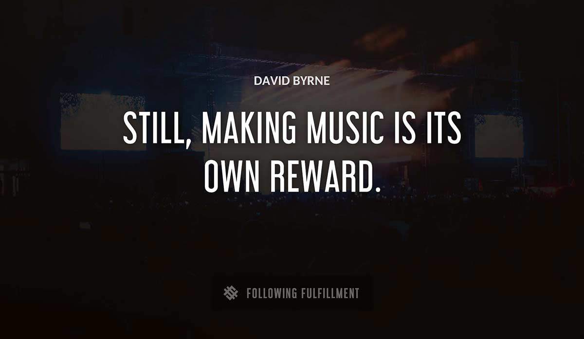 still making music is its own reward David Byrne quote