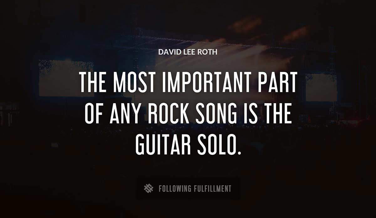 the most important part of any rock song is the guitar solo David Lee Roth quote