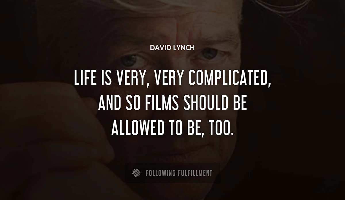 life is very very complicated and so films should be allowed to be too David Lynch quote