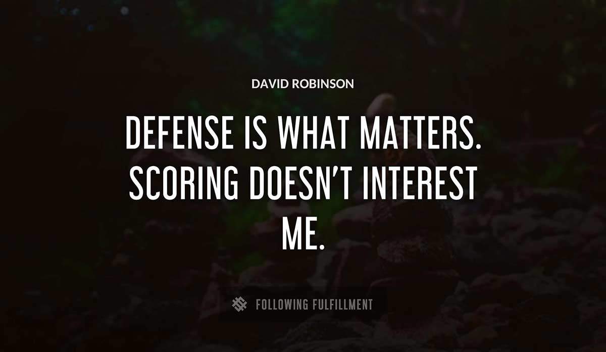 defense is what matters scoring doesn t interest me David Robinson quote