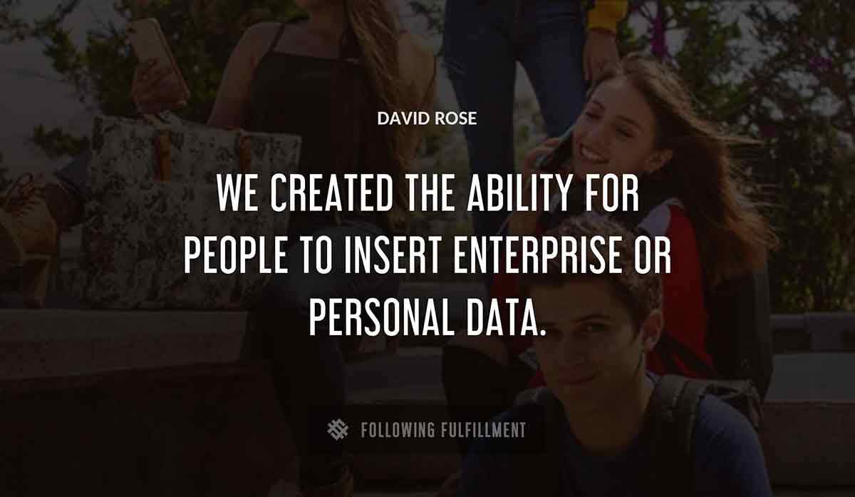 we created the ability for people to insert enterprise or personal data David Rose quote
