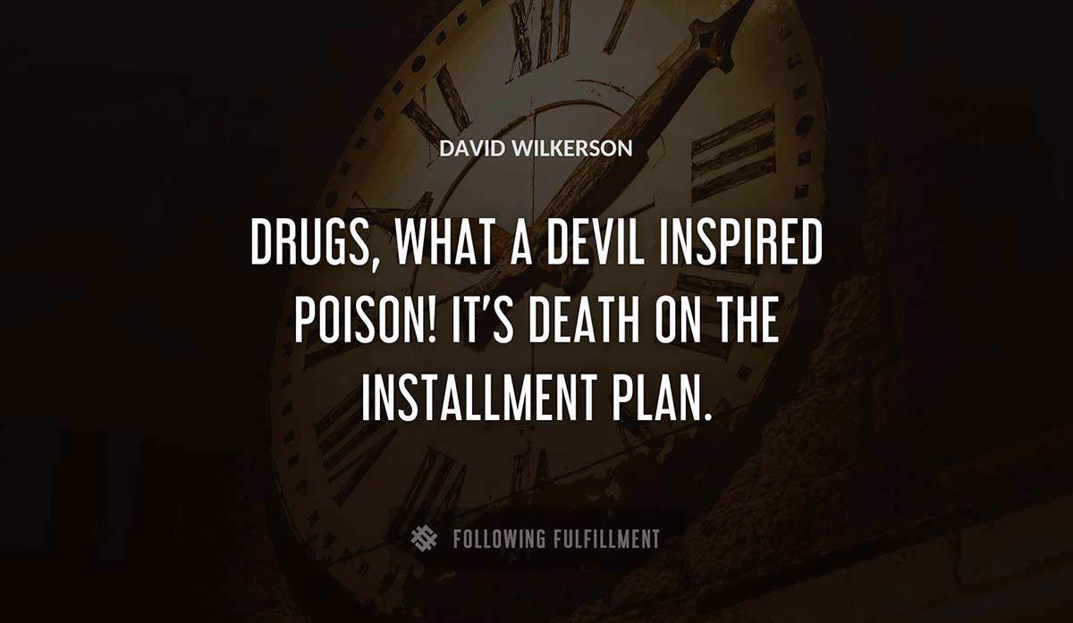 drugs what a devil inspired poison it s death on the installment plan David Wilkerson quote