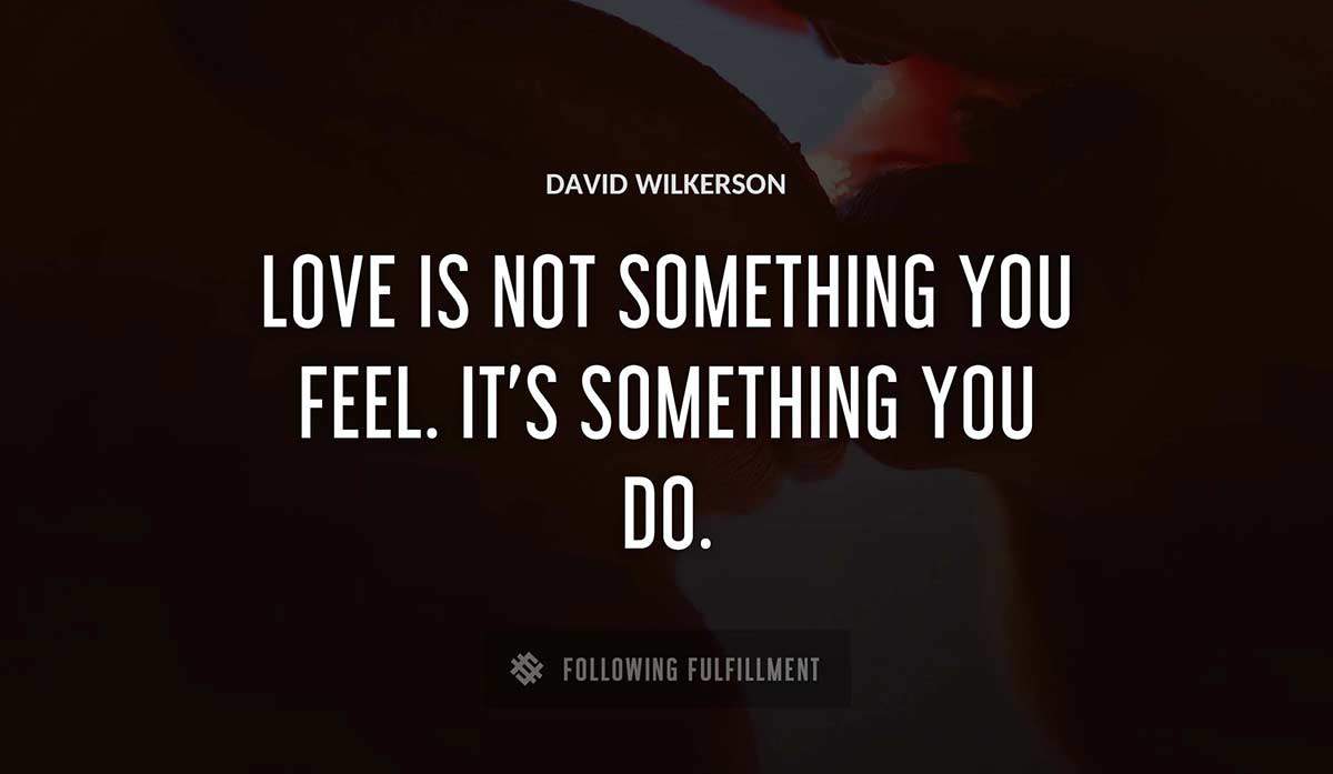 love is not something you feel it s something you do David Wilkerson quote