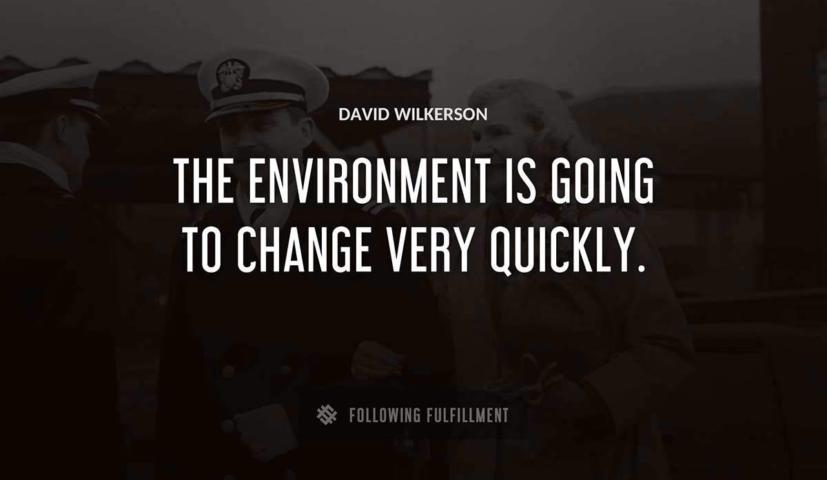 the environment is going to change very quickly David Wilkerson quote