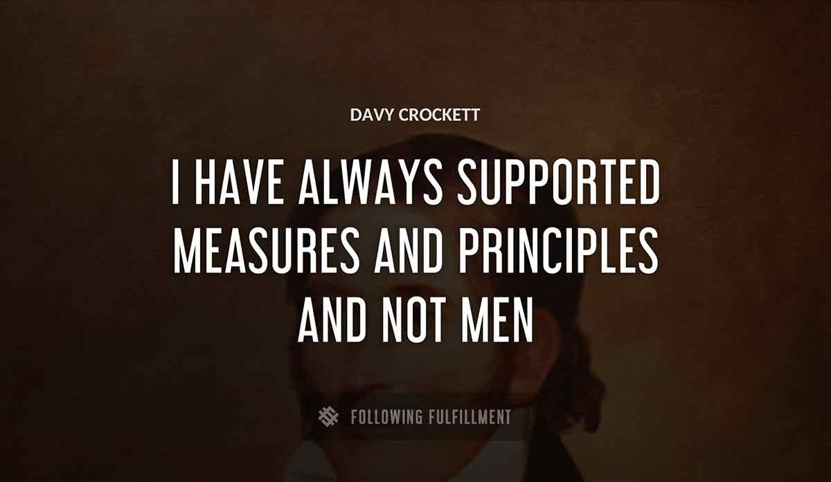 i have always supported measures and principles and not men Davy Crockett quote