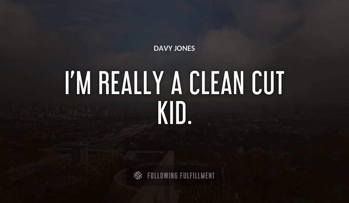 i m really a clean cut kid Davy Jones quote