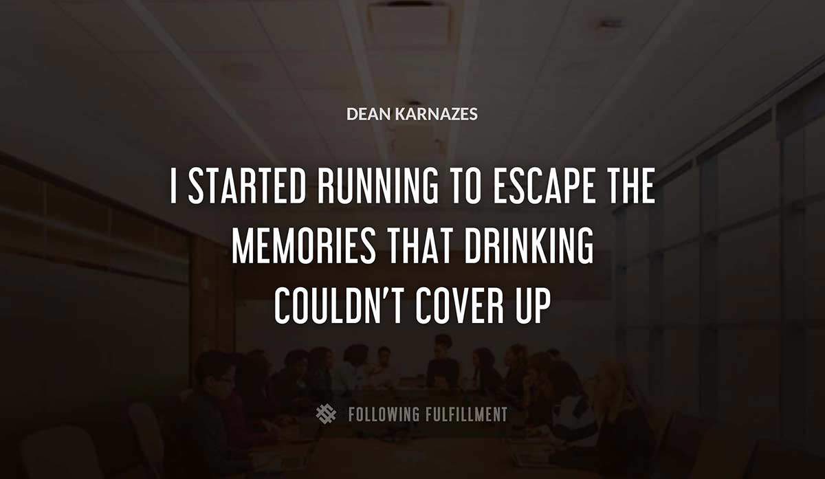 i started running to escape the memories that drinking couldn t cover up Dean Karnazes quote