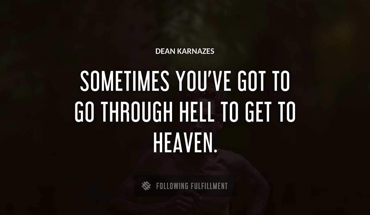 sometimes you ve got to go through hell to get to heaven Dean Karnazes quote