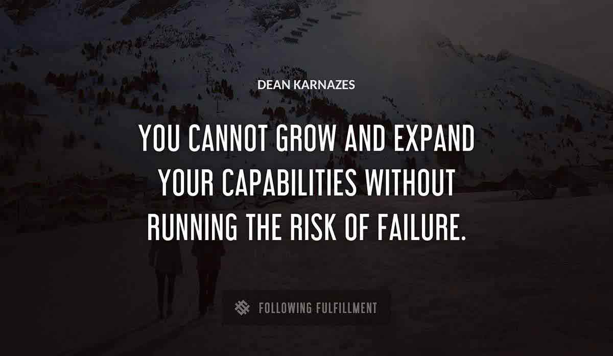 you cannot grow and expand your capabilities without running the risk of failure Dean Karnazes quote