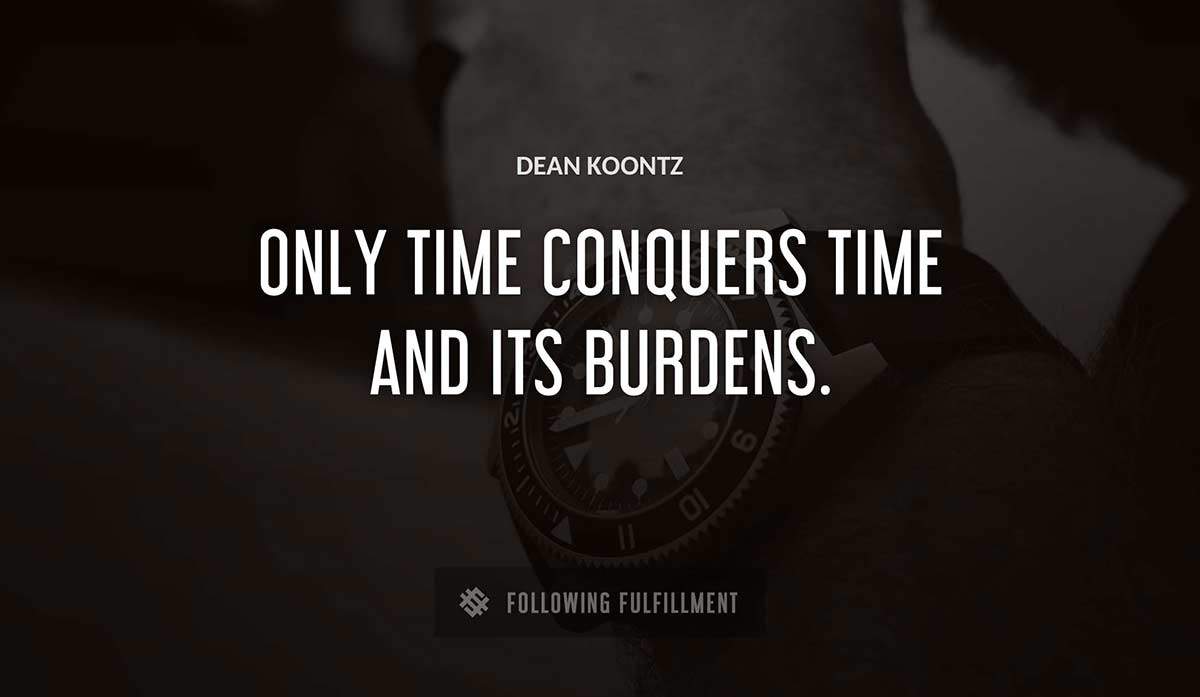 only time conquers time and its burdens Dean Koontz quote