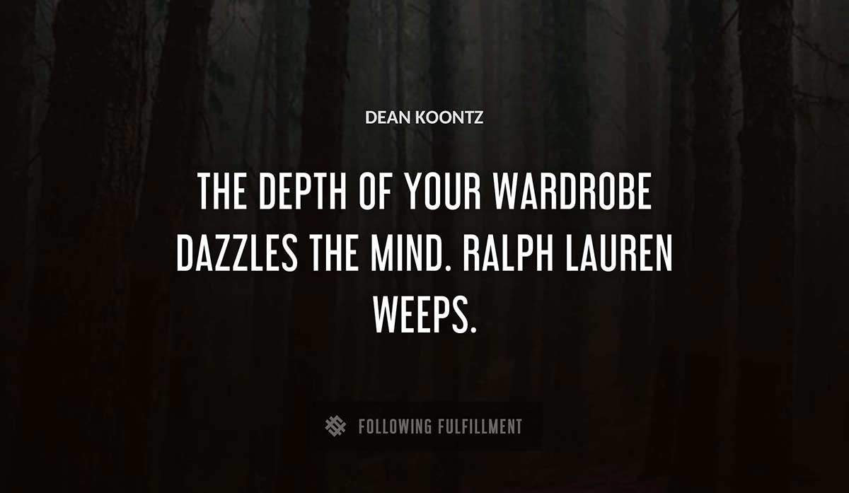 the depth of your wardrobe dazzles the mind ralph lauren weeps Dean Koontz quote