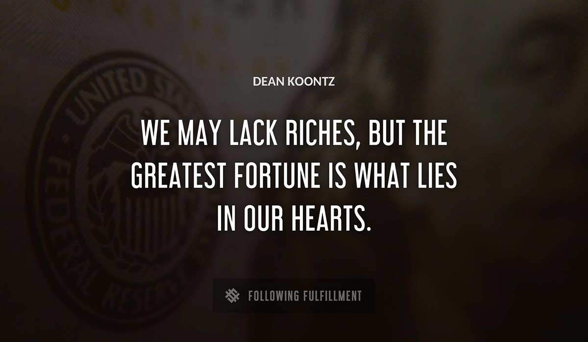 we may lack riches but the greatest fortune is what lies in our hearts Dean Koontz quote