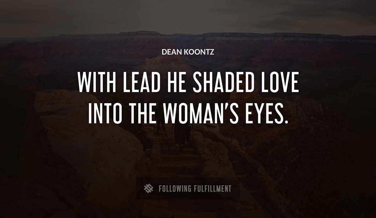 with lead he shaded love into the woman s eyes Dean Koontz quote